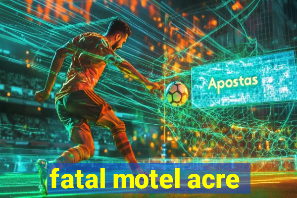 fatal motel acre